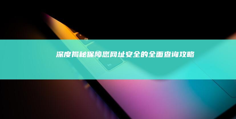 深度揭秘：保障您网址安全的全面查询攻略